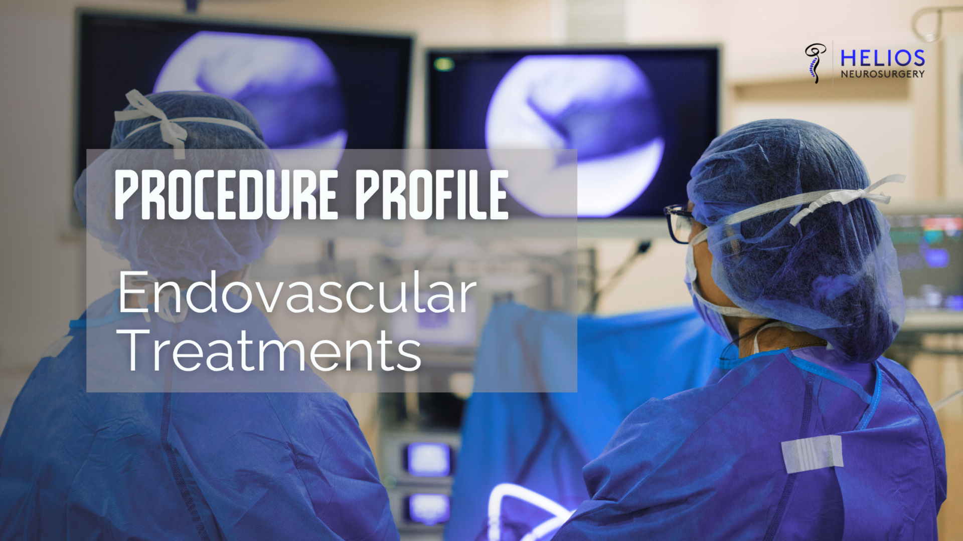 Helios Neurosurgery Endovascular Treatments procedures